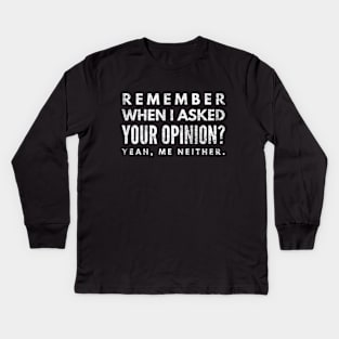 Remember When I Asked Your Opinion? Yeah, Me Neither - Funny Sayings Kids Long Sleeve T-Shirt